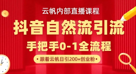 【云帆内部直播课】抖音最新自然模版引流玩法，单号单日引300+精准创业粉-Ai创业网