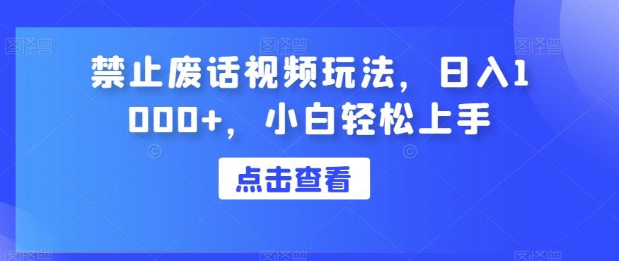 禁止废话视频玩法，日入1000+，小白轻松上手-Ai创业网