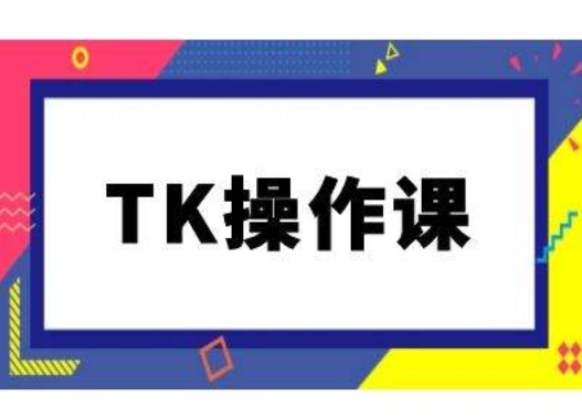 TK操作课，tiktok跨境电商教程(更新中)-Ai创业网