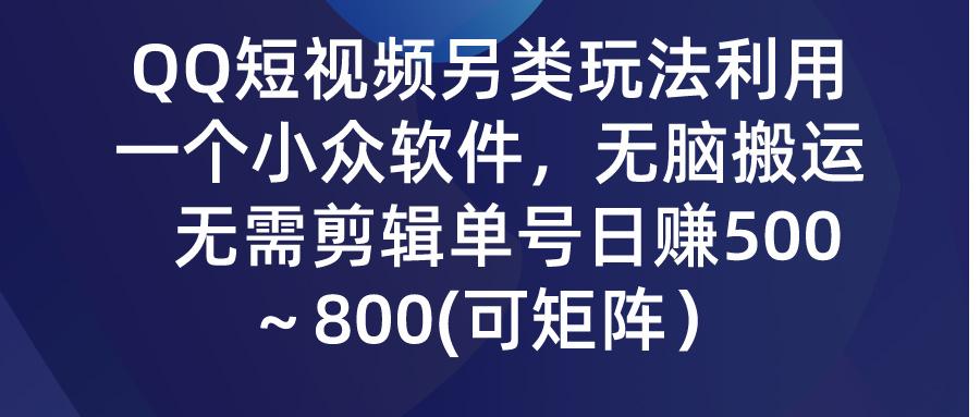 (9492期)QQ短视频另类玩法，利用一个小众软件，无脑搬运，无需剪辑单号日赚500～...-Ai创业网