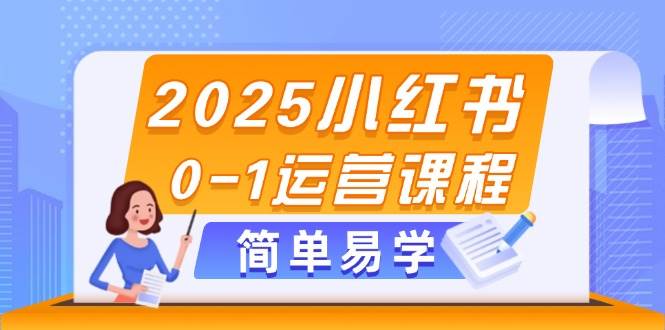 2025小红书0-1运营课程，选品、素材、笔记制作与发布技巧-Ai创业网
