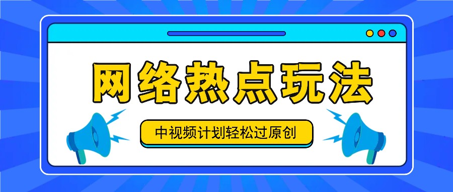 中视频计划之网络热点玩法，每天几分钟利用热点拿收益！-Ai创业网