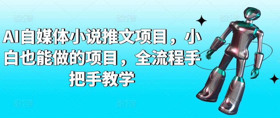 AI自媒体小说推文项目，小白也能做的项目，全流程手把手教学-Ai创业网