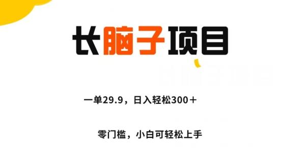 长脑子项目，一单29.9，日入轻松300＋，零门槛操作-Ai创业网