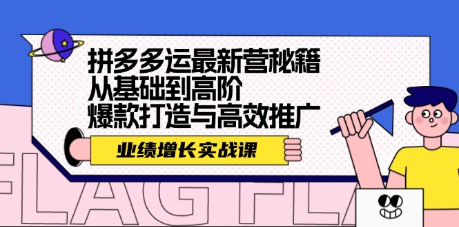 拼多多运最新营秘籍：业绩 增长实战课，从基础到高阶，爆款打造与高效推广-Ai创业网