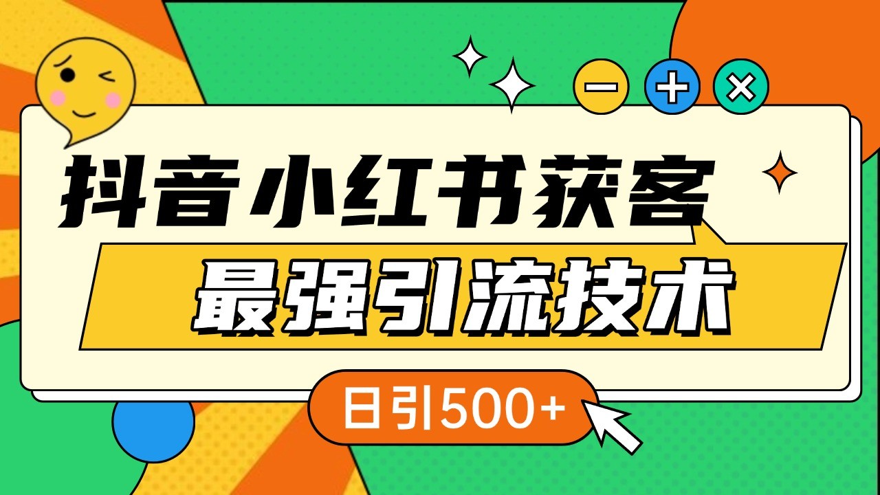 抖音小红书获客最强引流技术揭秘，吃透一点 日引500+ 全行业通用-Ai创业网