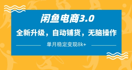 闲鱼电商3.0，全新升级，自动铺货，无脑操作，单月稳定变现8k+【揭秘】-Ai创业网