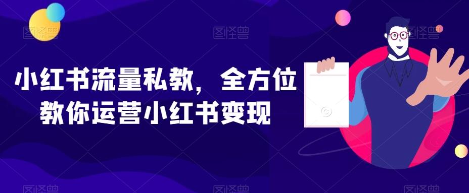 小红书流量私教，全方位教你运营小红书变现-Ai创业网