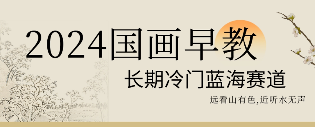 2024国画早教，长期冷门蓝海赛道【揭秘】-Ai创业网