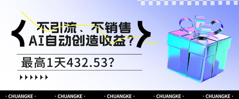不引流、不销售，AI自动创造收益？最高1天432.53？-Ai创业网