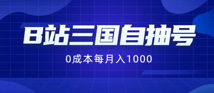 B站三国自抽号项目，0成本纯手动，每月稳赚1000【揭秘】-Ai创业网