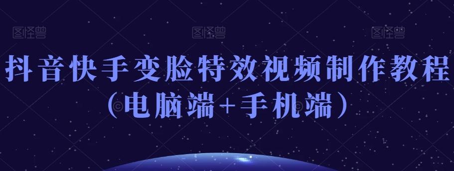 抖音快手变脸特效视频制作教程（电脑端+手机端）-Ai创业网