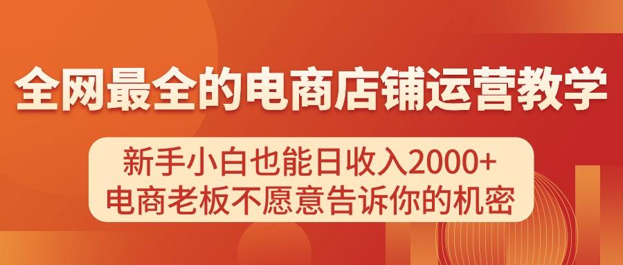 电商店铺运营教学，新手小白也能日收入2000+，电商老板不愿意告诉你的机密-Ai创业网