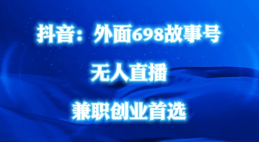 外面698的抖音民间故事号无人直播，全民都可操作，不需要直人出镜【揭秘】-Ai创业网