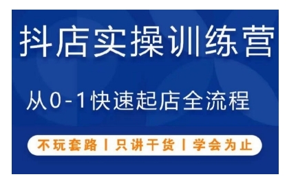 抖音小店实操训练营，从0-1快速起店全流程，不玩套路，只讲干货，学会为止-Ai创业网