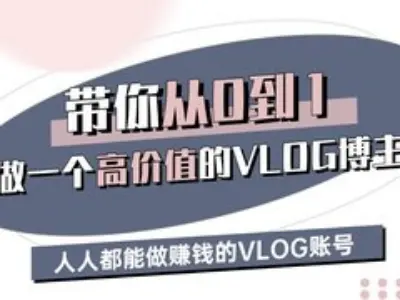 带你从0-1做一个高价值的VLOG博主三期，人人都能做挣钱的VLOG账号-Ai创业网