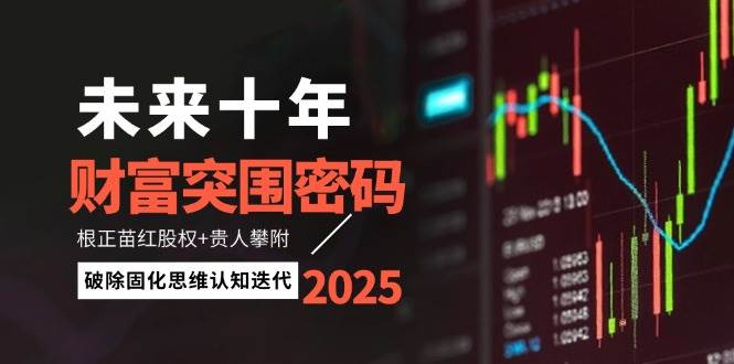 未来十年财富突围密码：根正苗红股权+贵人攀附，破除固化思维认知迭代-Ai创业网