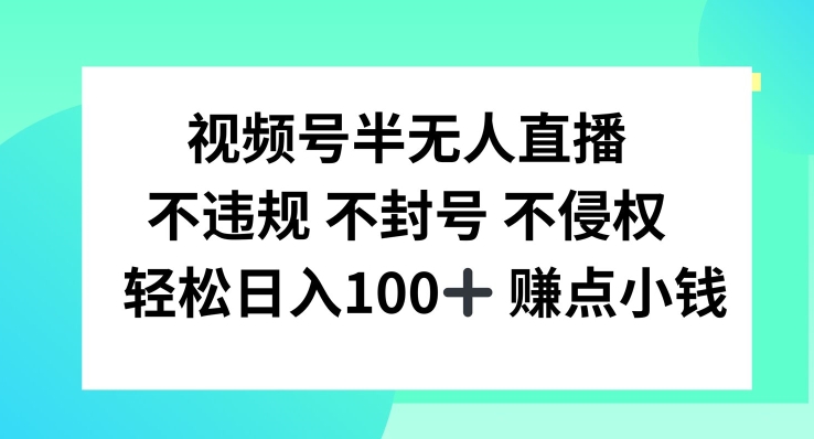 视频号半无人直播，不违规不封号，轻松日入100+【揭秘】-Ai创业网