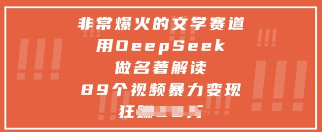 非常爆火的文学赛道，用deepseek做名著解读 ，89个视频暴力变现1w+-Ai创业网