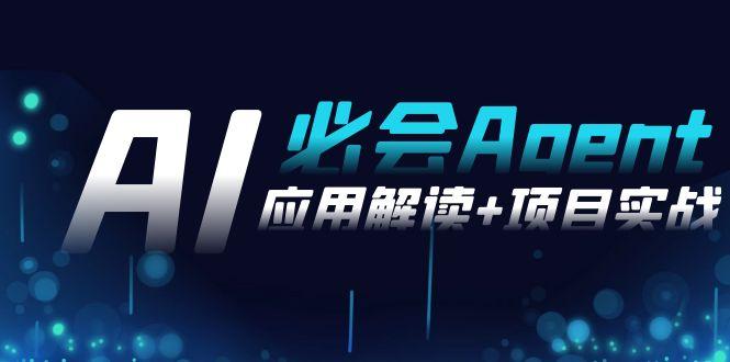 2024Ai必会 Agent(应用解读+项目实战)，一站式搞定Agent应用(71节课)-Ai创业网