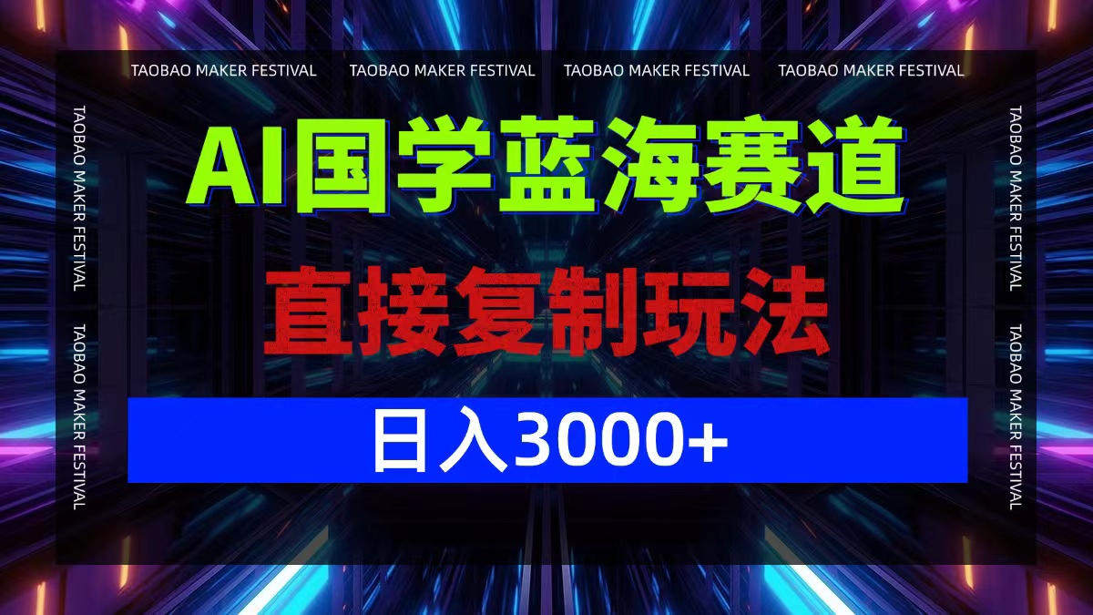 AI国学蓝海赛道，直接复制玩法，轻松日入3000+-Ai创业网