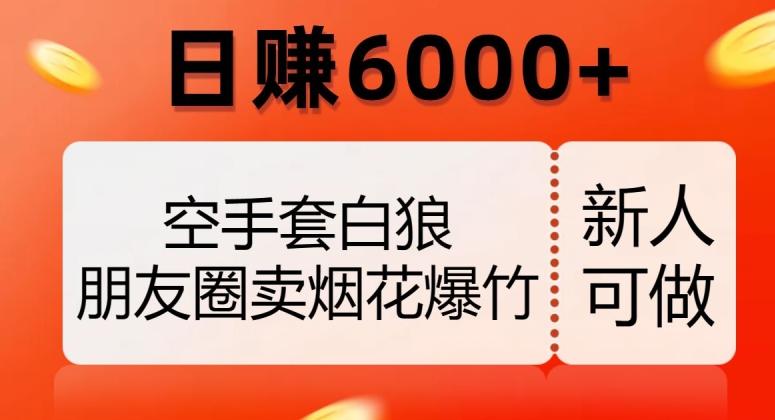 空手套白狼，朋友圈卖烟花爆竹，日赚6000+【揭秘】-Ai创业网