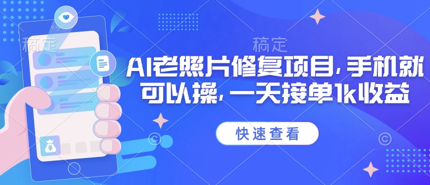 25年最新AI老照片修复项目，手机就可以操，一天接单1k收益-Ai创业网