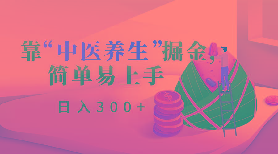 靠“中医养生”掘金，月入过万，简单易上手(附送7000份中医养生资料)-Ai创业网