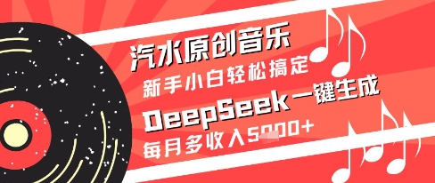 汽水原创音乐DeepSeek一键生成新手小白轻松搞定每月多收入5k+【揭秘】-Ai创业网