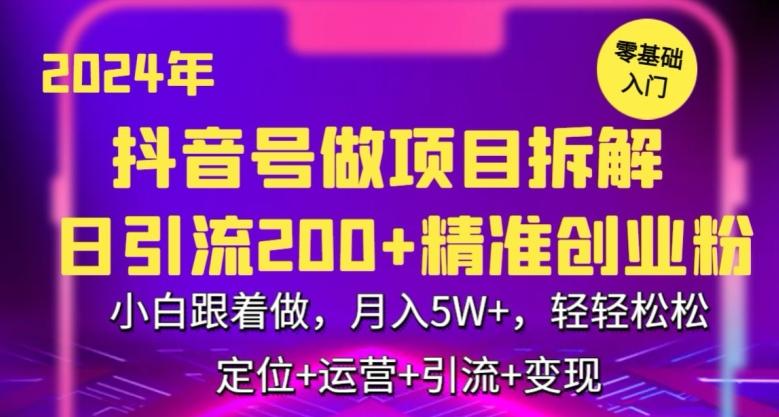 2024年抖音做项目拆解日引流300+创业粉，小白跟着做，月入5万，轻轻松松【揭秘】-Ai创业网