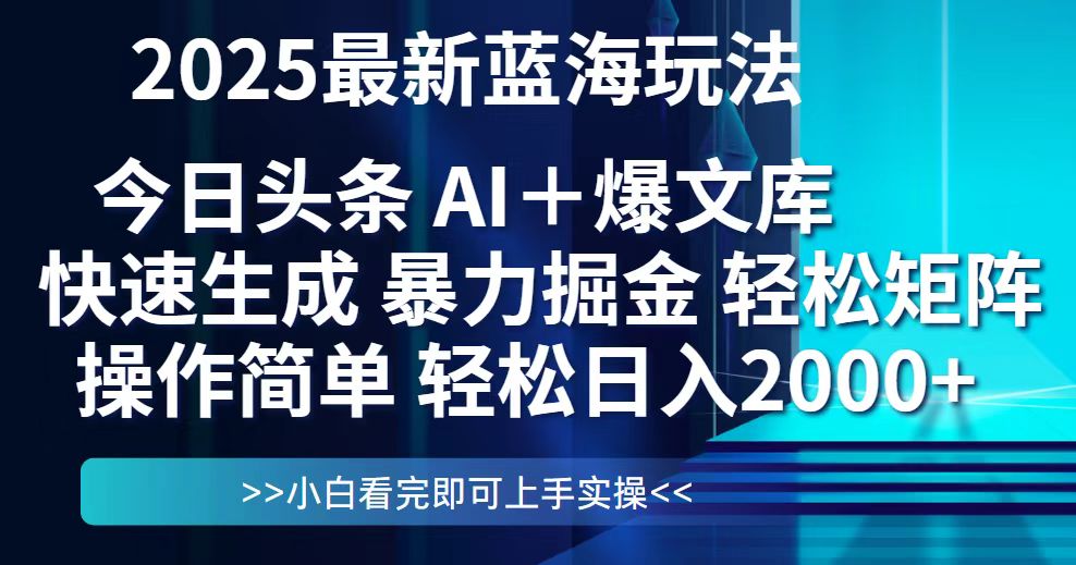 今日头条2025最新蓝海玩法，思路简单，复制粘贴，轻松实现矩阵日入2000+-Ai创业网