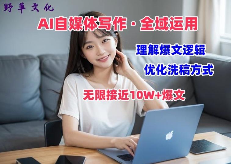AI自媒体写作 → 价值变现，剖析爆文逻辑，无限接近10W+爆文体验课【揭秘】-Ai创业网