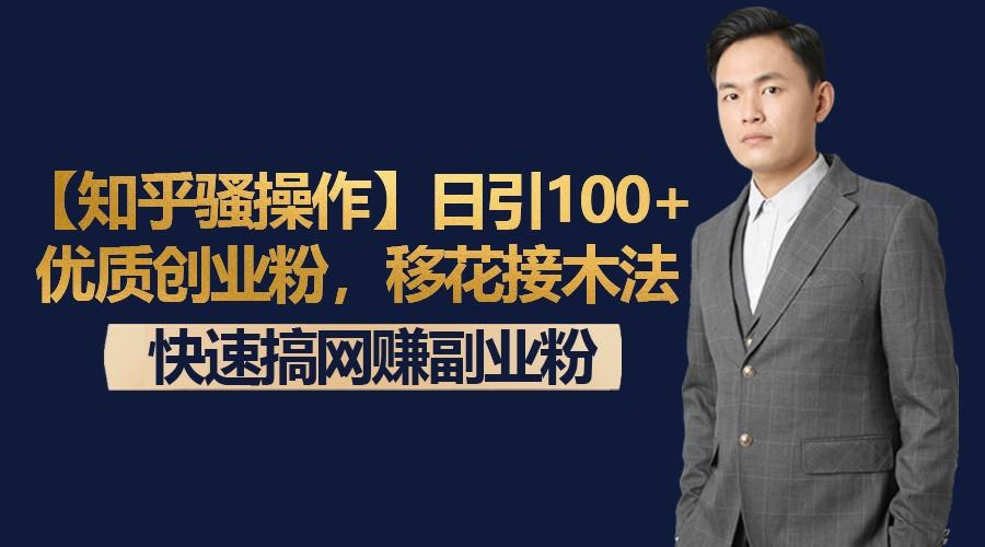 【知乎骚操作】日引100+优质创业粉，移花接木法，快速搞网赚副业粉-Ai创业网