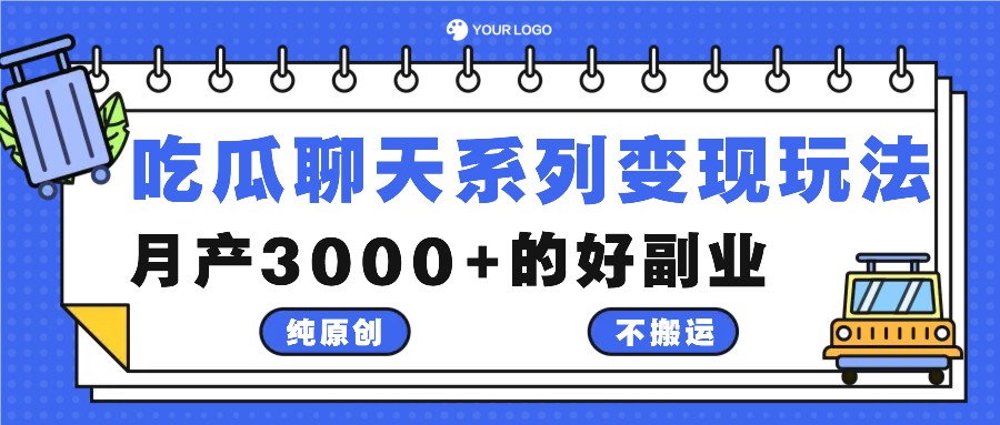 吃瓜聊天系列变现玩法，纯原创不搬运，月产3000+的好副业-Ai创业网