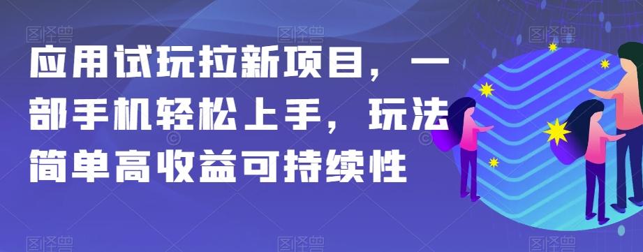 应用试玩拉新项目，一部手机轻松上手，玩法简单高收益可持续性【揭秘】-Ai创业网