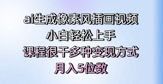ai生成像素风插画视频，小白轻松上手，课程很干多种变现方式，月入5位数-Ai创业网