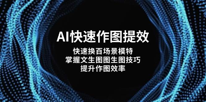 AI快速作图提效，快速换百场景模特，掌握文生图图生图技巧，提升作图效率-Ai创业网