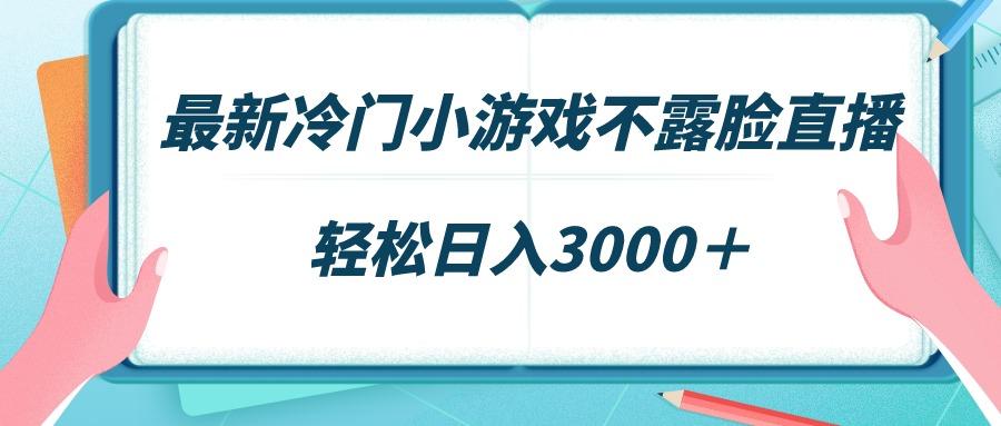 最新冷门小游戏不露脸直播，场观稳定几千，轻松日入3000＋-Ai创业网