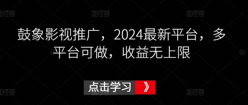 鼓象影视推广，2024最新平台，多平台可做，收益无上限【揭秘】-Ai创业网