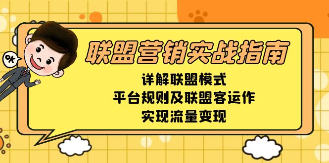 联盟营销实战指南，详解联盟模式、平台规则及联盟客运作，实现流量变现-Ai创业网
