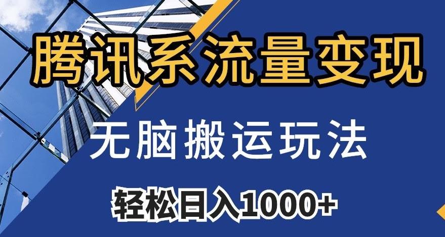 腾讯系流量变现，无脑搬运玩法，日入1000+（附481G素材）【揭秘】-Ai创业网