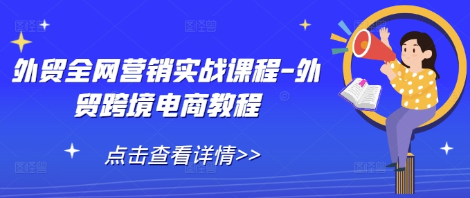 外贸全网营销实战课程-外贸跨境电商教程-Ai创业网