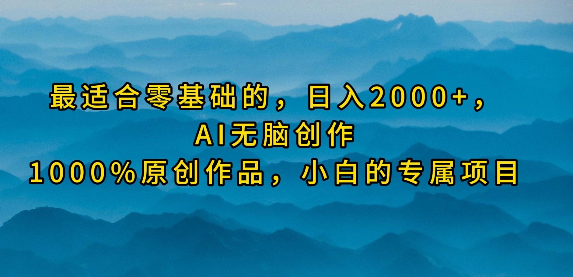 (9866期)最适合零基础的，日入2000+，AI无脑创作，100%原创作品，小白的专属项目-Ai创业网