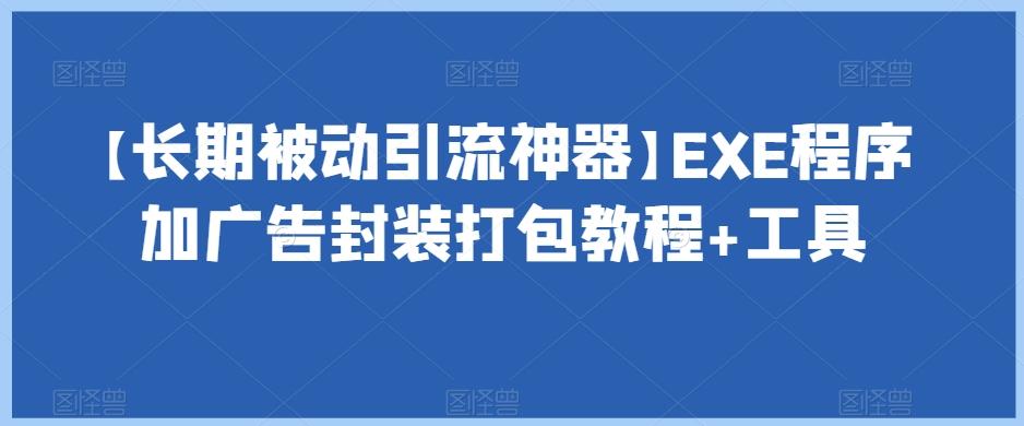 【长期被动引流神器】EXE程序加广告封装打包教程+工具-Ai创业网