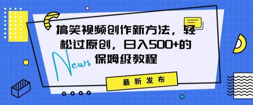 搞笑视频创作秘籍：掌握新技巧，轻松实现原创，日赚500+的全方位保姆教程【揭秘】-Ai创业网