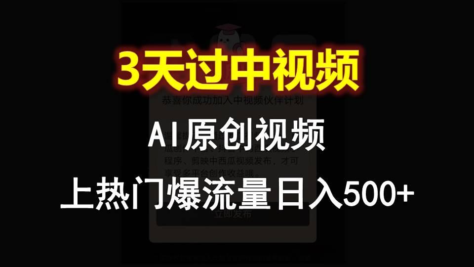 AI一键原创视频，3天过中视频，轻松上热门爆流量日入500+-Ai创业网