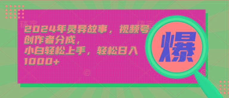 (9833期)2024年灵异故事，视频号创作者分成，小白轻松上手，轻松日入1000+-Ai创业网