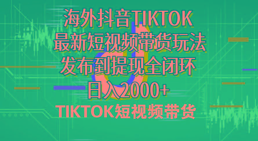 海外短视频带货，最新短视频带货玩法发布到提现全闭环，日入2000+-Ai创业网