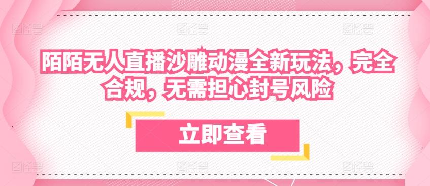陌陌无人直播沙雕动漫全新玩法，完全合规，无需担心封号风险【揭秘】-Ai创业网