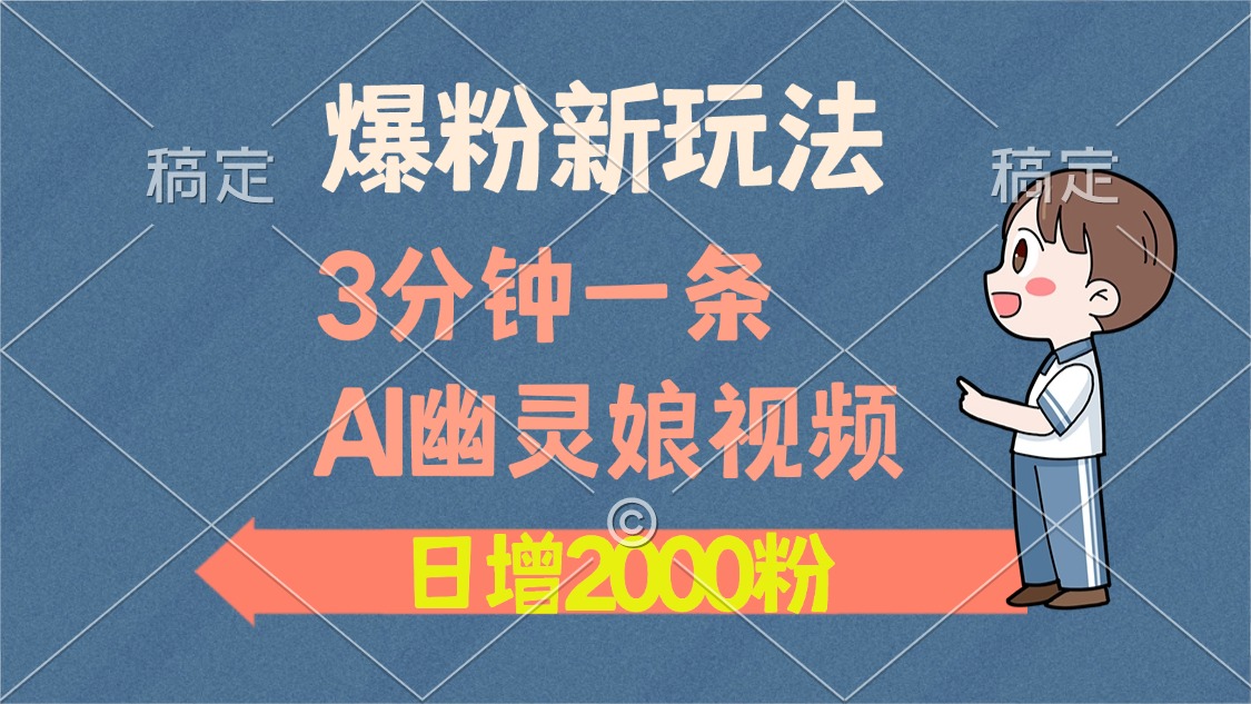 爆粉新玩法，3分钟一条AI幽灵娘视频，日涨2000粉丝，多种变现方式-Ai创业网
